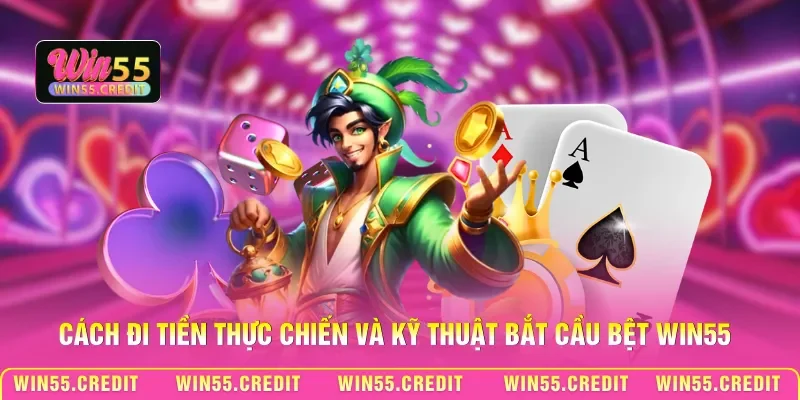 Kỹ Thuật Bắt Cầu Bệt Win55 - Khai Thác Chuỗi Thắng Liên Hoàn 2 Cách đi tiền thực chiến và kỹ thuật bắt cầu bệt Win55
