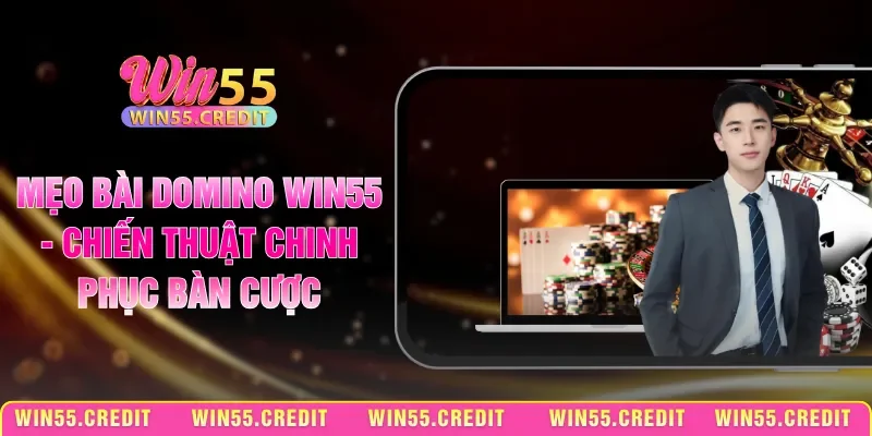Mẹo Bài Domino Win55 - Chiến Thuật Chinh Phục Bàn Cược