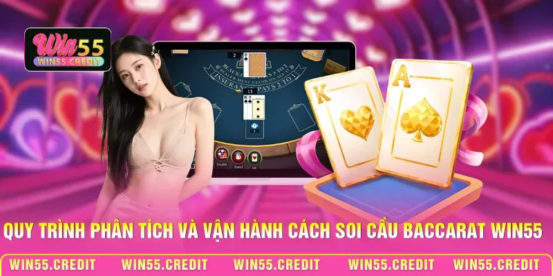 Cách Soi Cầu Baccarat Win55 - Nghệ Thuật Đọc Bảng Kết Quả 3 Quy trình phân tích và vận hành cách soi cầu Baccarat Win55